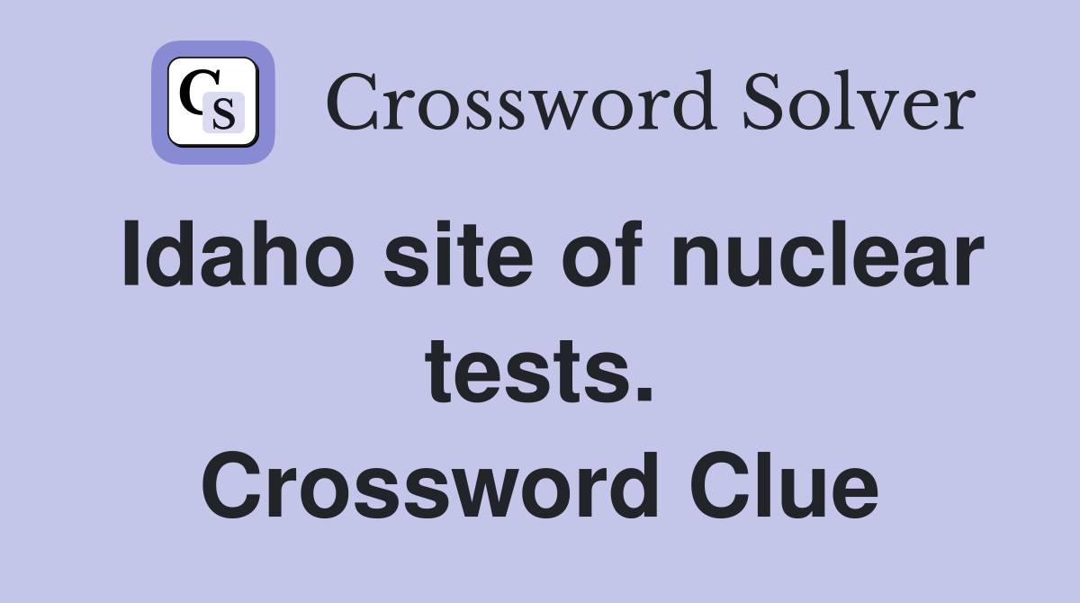 Idaho site of nuclear tests. Crossword Clue Answers Crossword Solver